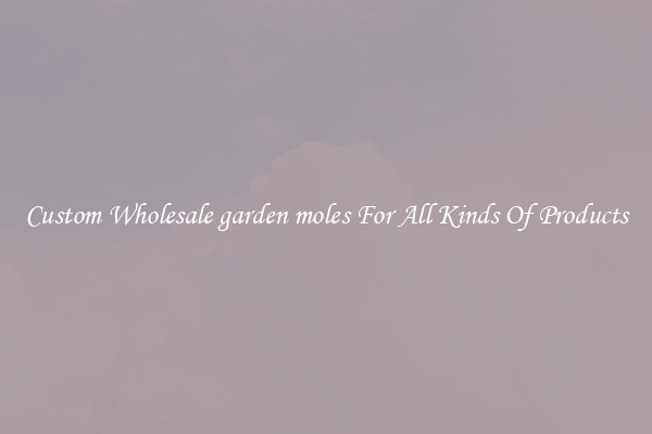 Custom Wholesale garden moles For All Kinds Of Products