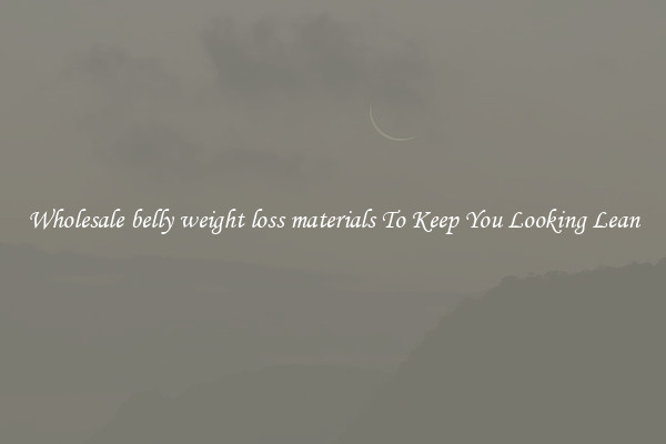 Wholesale belly weight loss materials To Keep You Looking Lean