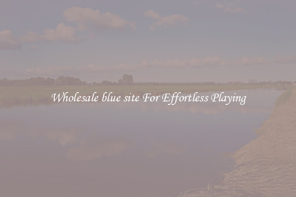 Wholesale blue site For Effortless Playing