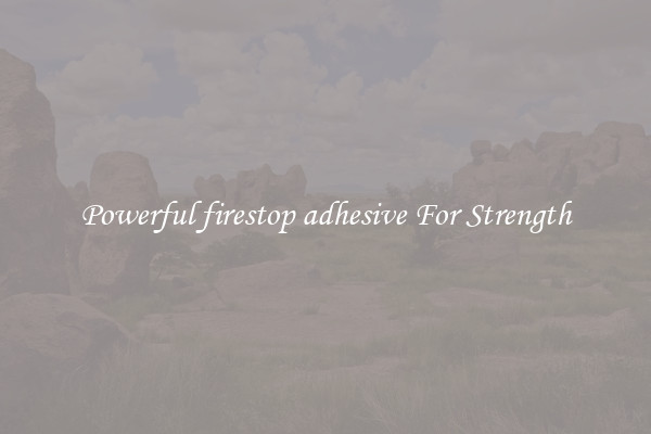 Powerful firestop adhesive For Strength