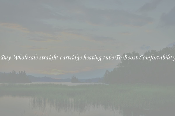 Buy Wholesale straight cartridge heating tube To Boost Comfortability
