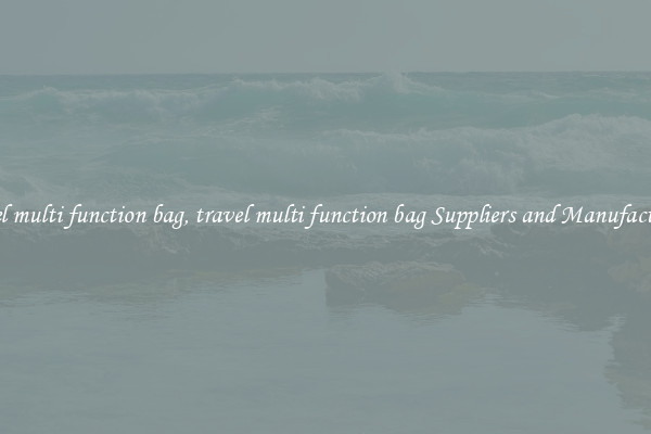 travel multi function bag, travel multi function bag Suppliers and Manufacturers