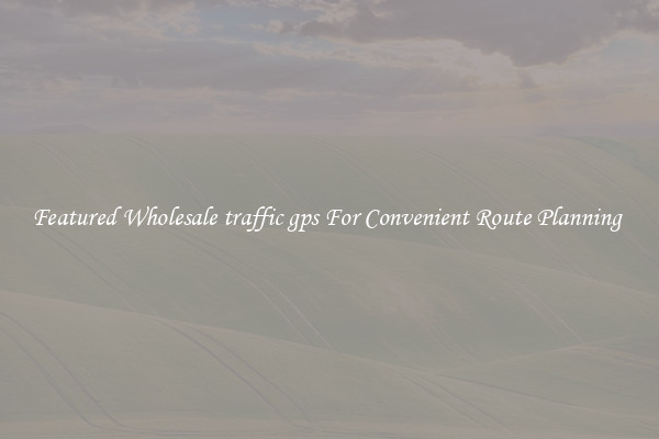 Featured Wholesale traffic gps For Convenient Route Planning 