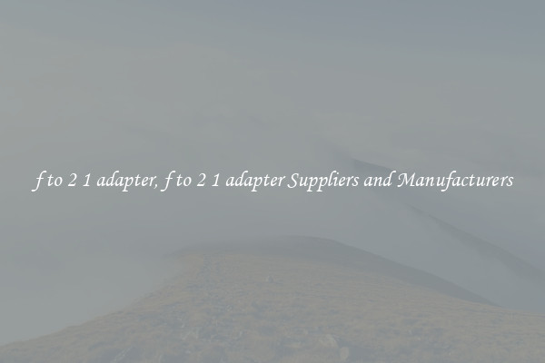 f to 2 1 adapter, f to 2 1 adapter Suppliers and Manufacturers