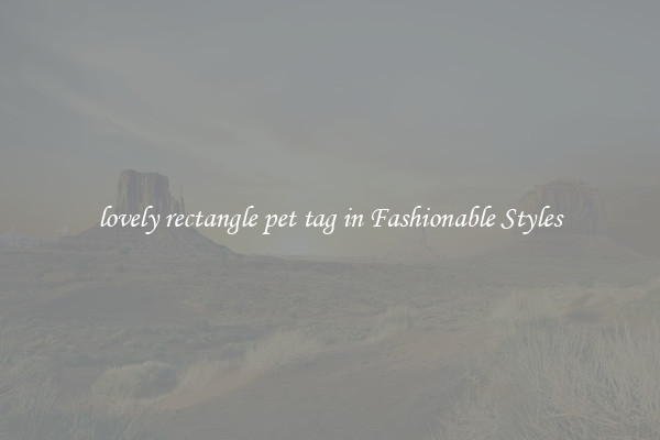 lovely rectangle pet tag in Fashionable Styles