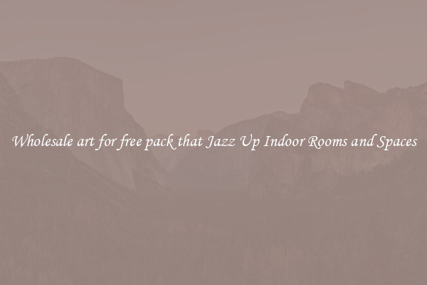 Wholesale art for free pack that Jazz Up Indoor Rooms and Spaces
