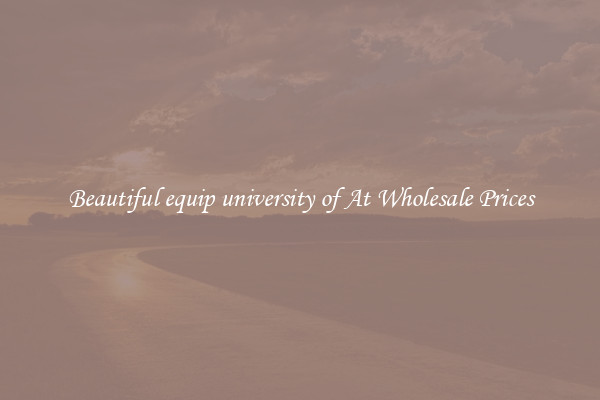 Beautiful equip university of At Wholesale Prices