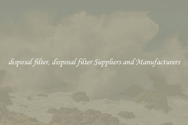disposal filter, disposal filter Suppliers and Manufacturers