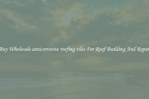 Buy Wholesale anticorrosive roofing tiles For Roof Building And Repair