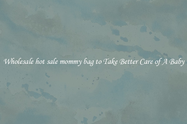 Wholesale hot sale mommy bag to Take Better Care of A Baby