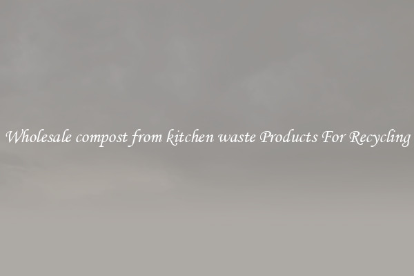 Wholesale compost from kitchen waste Products For Recycling