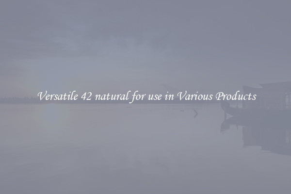 Versatile 42 natural for use in Various Products