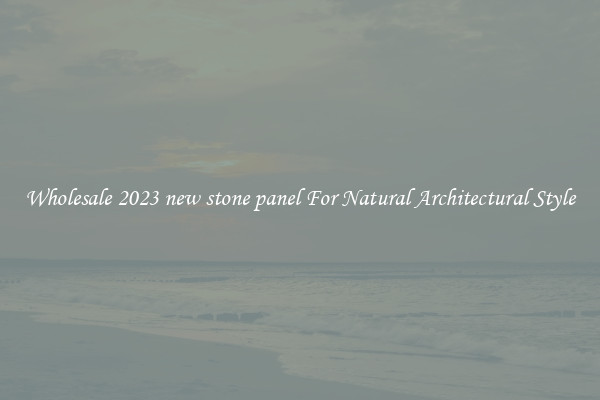 Wholesale 2023 new stone panel For Natural Architectural Style