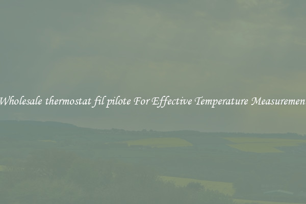 Wholesale thermostat fil pilote For Effective Temperature Measurement