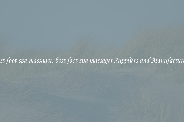 best foot spa massager, best foot spa massager Suppliers and Manufacturers