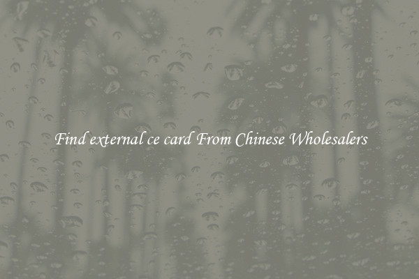 Find external ce card From Chinese Wholesalers