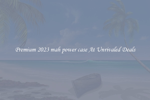 Premium 2023 mah power case At Unrivaled Deals