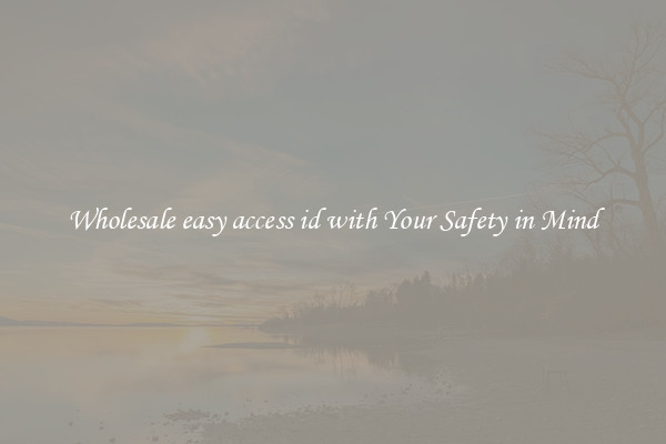 Wholesale easy access id with Your Safety in Mind