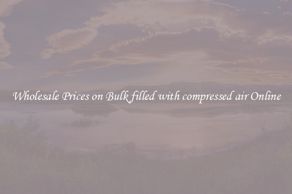 Wholesale Prices on Bulk filled with compressed air Online