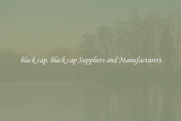 black cap, black cap Suppliers and Manufacturers