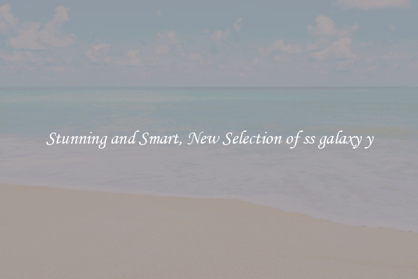 Stunning and Smart, New Selection of ss galaxy y