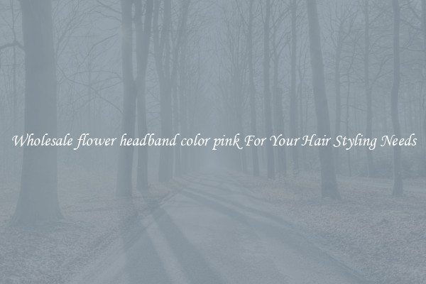 Wholesale flower headband color pink For Your Hair Styling Needs