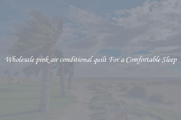 Wholesale pink air conditional quilt For a Comfortable Sleep