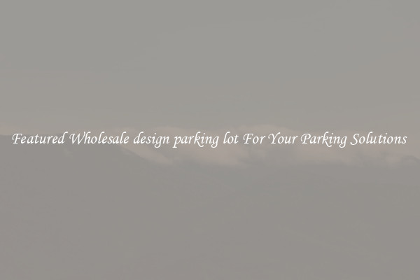 Featured Wholesale design parking lot For Your Parking Solutions 