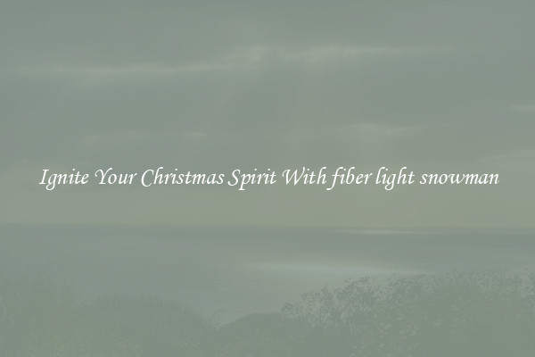 Ignite Your Christmas Spirit With fiber light snowman