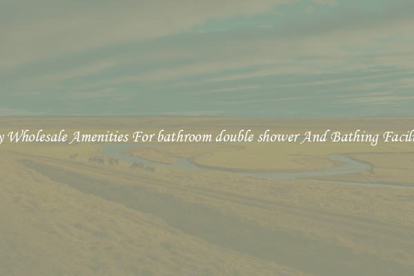 Buy Wholesale Amenities For bathroom double shower And Bathing Facilities