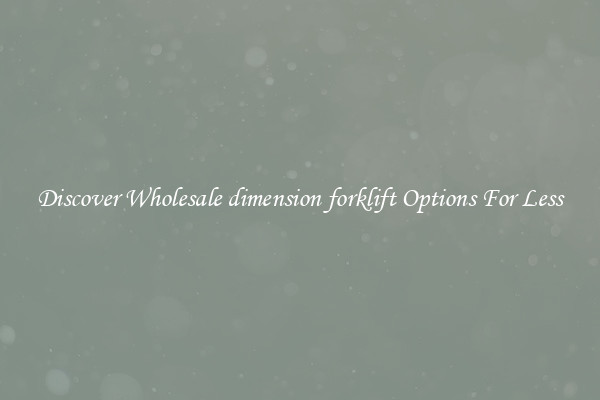 Discover Wholesale dimension forklift Options For Less