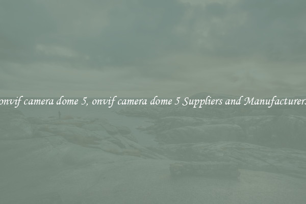 onvif camera dome 5, onvif camera dome 5 Suppliers and Manufacturers