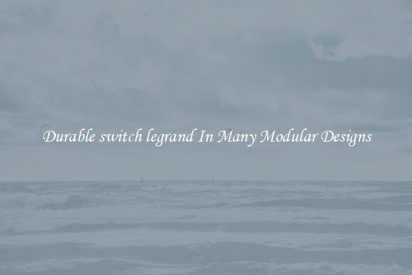 Durable switch legrand In Many Modular Designs