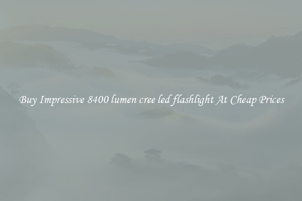 Buy Impressive 8400 lumen cree led flashlight At Cheap Prices