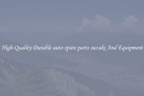 High-Quality Durable auto spare parts suzuki And Equipment