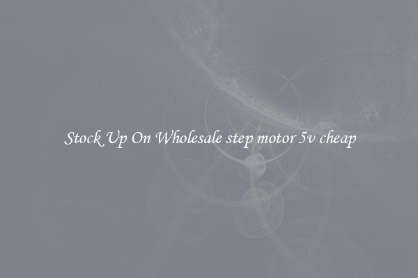 Stock Up On Wholesale step motor 5v cheap