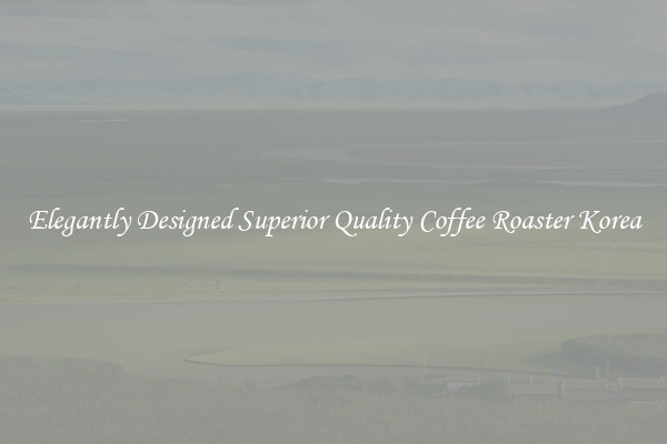 Elegantly Designed Superior Quality Coffee Roaster Korea
