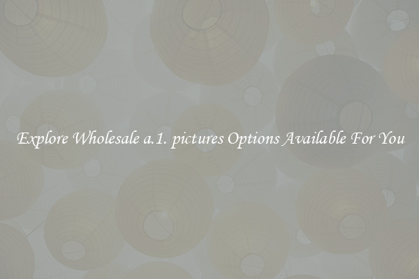 Explore Wholesale a.1. pictures Options Available For You