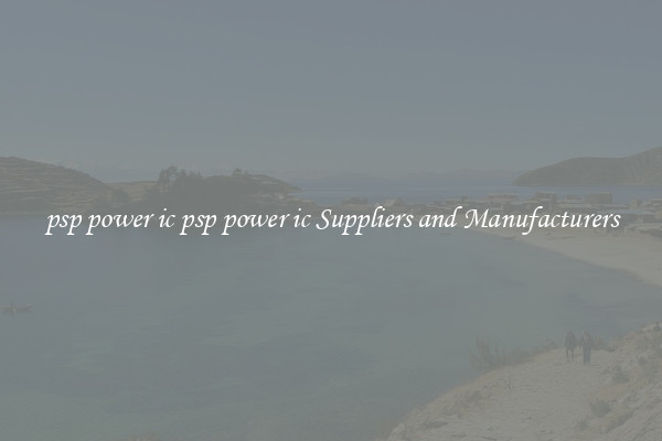 psp power ic psp power ic Suppliers and Manufacturers