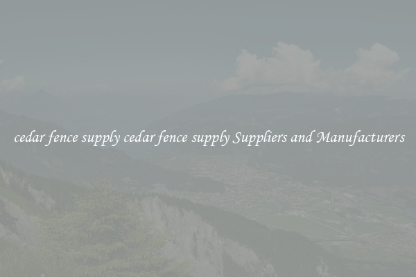 cedar fence supply cedar fence supply Suppliers and Manufacturers