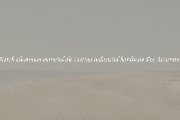 Top-Notch aluminum material die casting industrial hardware For Accurate Casts
