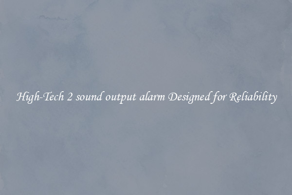 High-Tech 2 sound output alarm Designed for Reliability