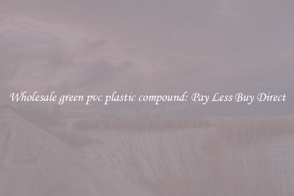 Wholesale green pvc plastic compound: Pay Less Buy Direct