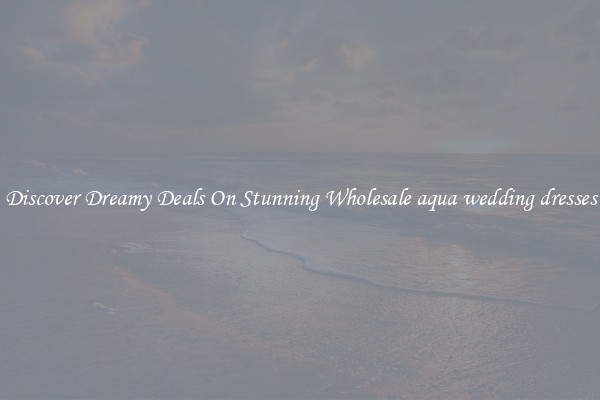 Discover Dreamy Deals On Stunning Wholesale aqua wedding dresses