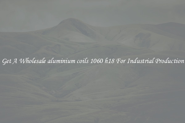 Get A Wholesale aluminium coils 1060 h18 For Industrial Production