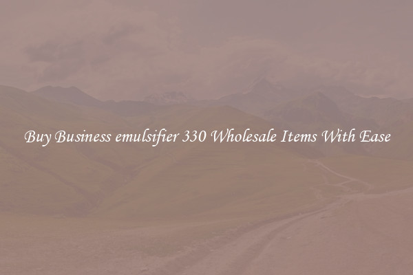 Buy Business emulsifier 330 Wholesale Items With Ease