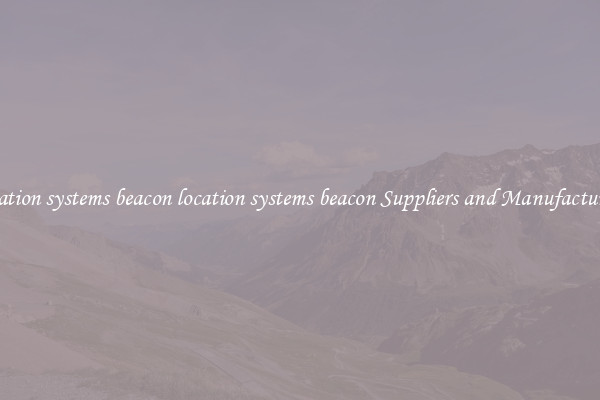 location systems beacon location systems beacon Suppliers and Manufacturers