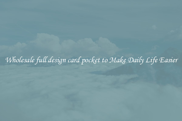 Wholesale full design card pocket to Make Daily Life Easier