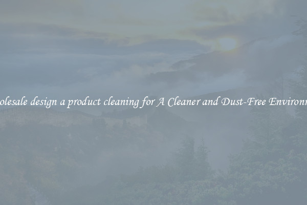 Wholesale design a product cleaning for A Cleaner and Dust-Free Environment