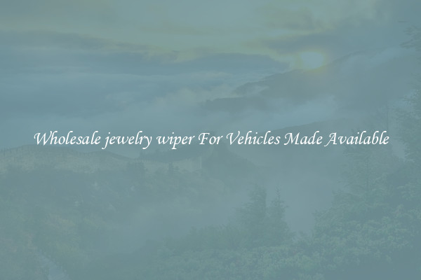 Wholesale jewelry wiper For Vehicles Made Available